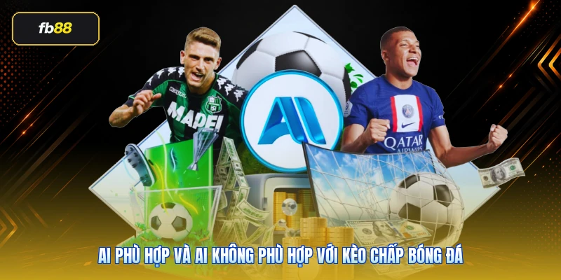 Ai phù hợp và ai không phù hợp với kèo chấp bóng đá