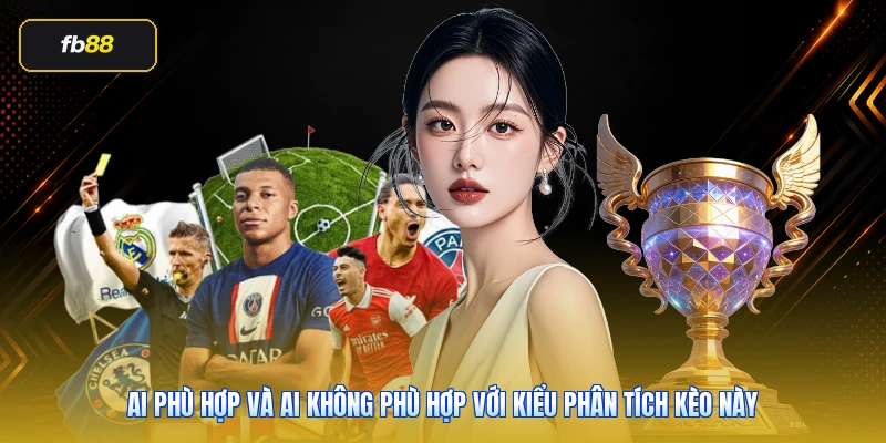 Nhận Định Kèo Nhà Cái FB88 Chuẩn Trước Khi Vào Kèo 6 Ai phù hợp và ai không phù hợp với kiểu phân tích kèo này