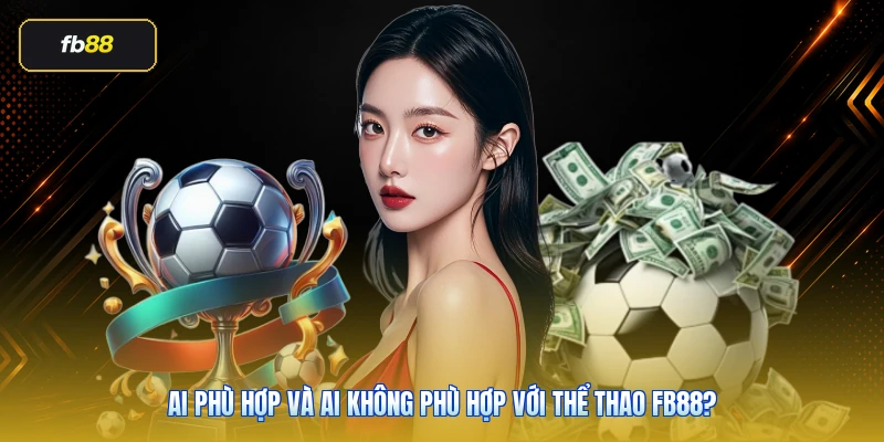 Ai phù hợp và ai không phù hợp với thể thao FB88?
