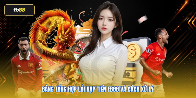 Bảng tổng hợp lỗi nạp tiền FB88 và cách xử lý