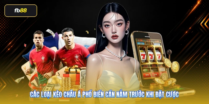 Các loại kèo châu Á phổ biến cần nắm trước khi đặt cược