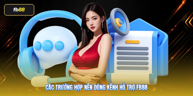 Các trường hợp nên dùng kênh hỗ trợ FB88
