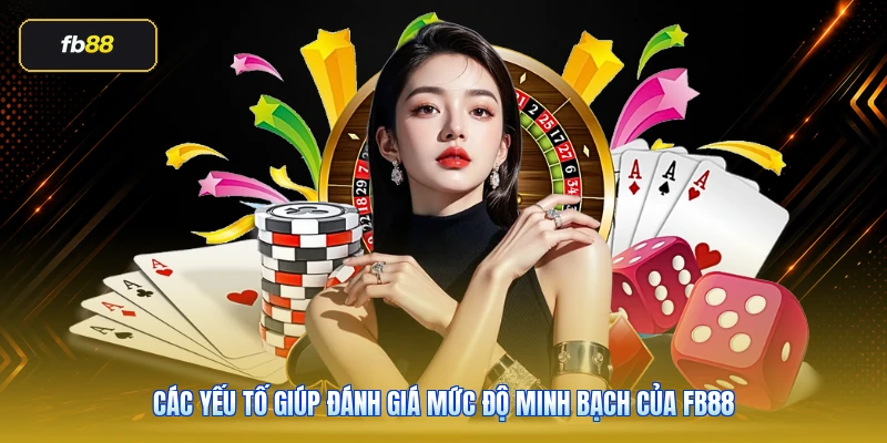 Các yếu tố giúp đánh giá mức độ minh bạch của FB88
