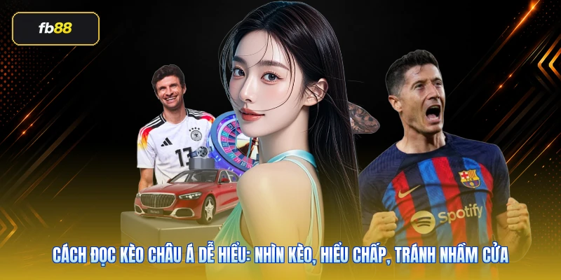 Cách Đọc Kèo Châu Á Dễ Hiểu: Nhìn Kèo, Hiểu Chấp, Tránh Nhầm Cửa