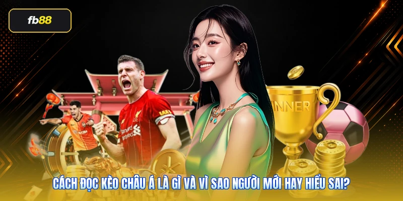 Cách đọc kèo châu Á là gì và vì sao người mới hay hiểu sai?