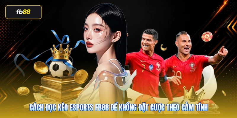 Cách đọc kèo Esports FB88 để không đặt cược theo cảm tính