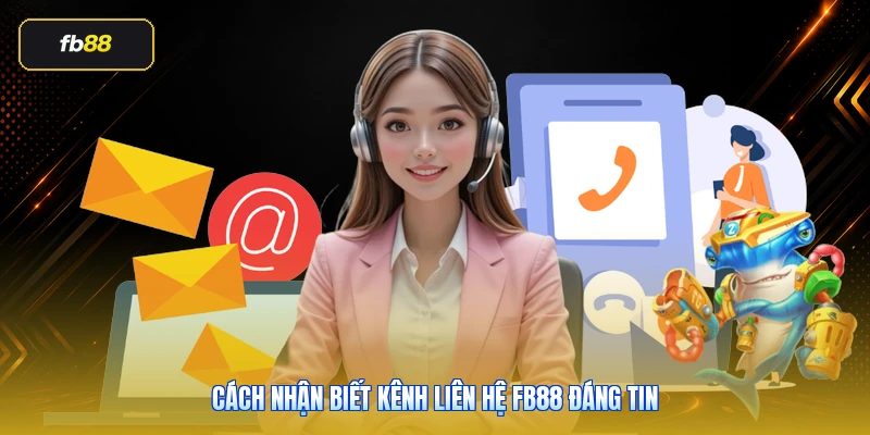 Cách nhận biết kênh liên hệ FB88 đáng tin