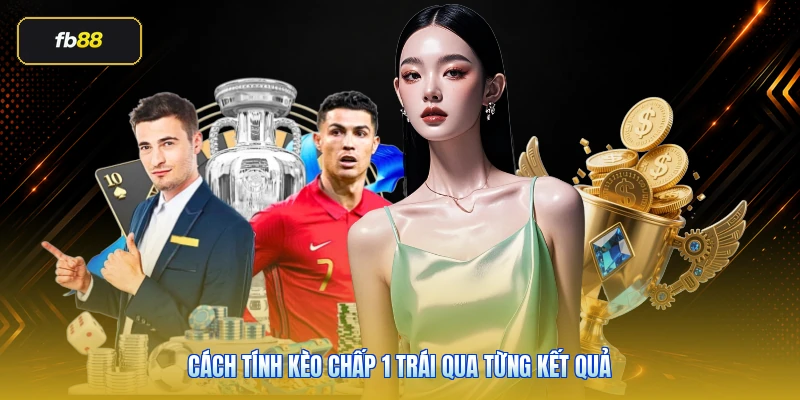 Kèo Chấp 1 Trái Là Gì? Cách Tính Và Kinh Nghiệm Đọc Kèo Chuẩn 3 Cách tính kèo chấp 1 trái qua từng kết quả