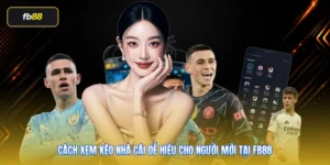 Cách Xem Kèo Nhà Cái Dễ Hiểu Cho Người Mới Tại FB88