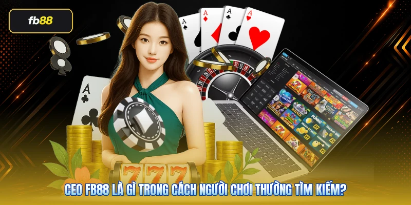 CEO FB88 Là Ai? Góc Nhìn Thực Tế Về Vai Trò Trần Minh Tại FB88 1 CEO FB88 là gì trong cách người chơi thường tìm kiếm?