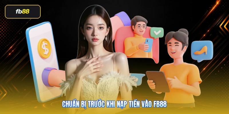 Chuẩn bị trước khi nạp tiền vào FB88