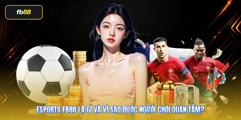 Esports FB88 là gì và vì sao được người chơi quan tâm?
