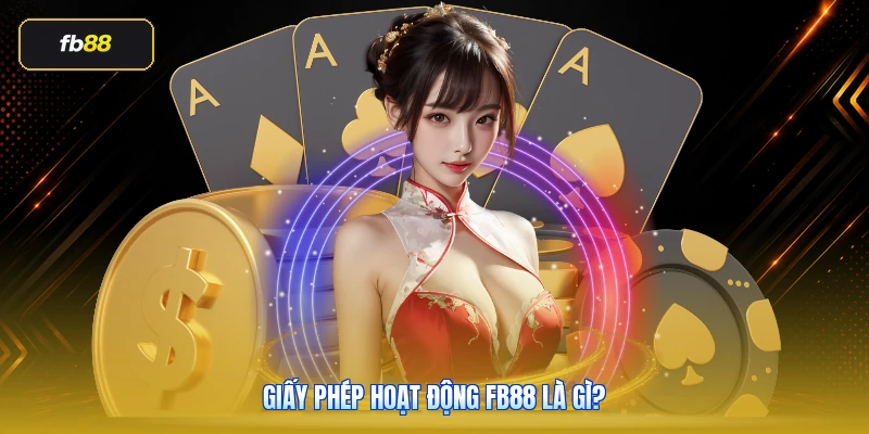 Giấy phép hoạt động FB88 là gì?