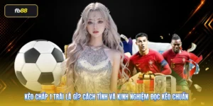 Kèo Chấp 1 Trái Là Gì? Cách Tính Và Kinh Nghiệm Đọc Kèo Chuẩn