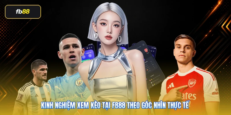 Kinh nghiệm xem kèo tại FB88 theo góc nhìn thực tế