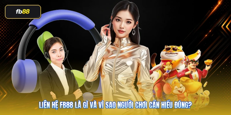 Liên hệ FB88 là gì và vì sao người chơi cần hiểu đúng?