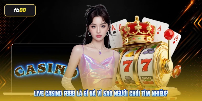 Live Casino FB88: Sảnh Dealer Trực Tiếp Đáng Chơi 2026 2 Live casino FB88 là gì và vì sao người chơi tìm nhiều?