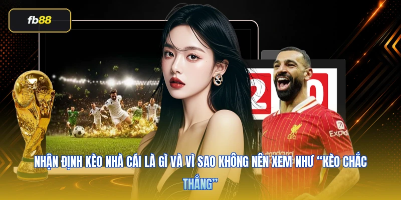 Nhận Định Kèo Nhà Cái FB88 Chuẩn Trước Khi Vào Kèo 2 Nhận định kèo nhà cái là gì và vì sao không nên xem như “kèo chắc thắng”