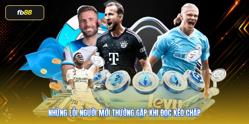 Những lỗi người mới thường gặp khi đọc kèo chấp