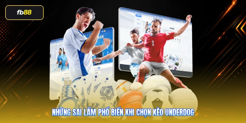 Kèo Underdog Là Gì? Cách Hiểu Cửa Dưới Khi Cá Cược Bóng Đá 6 Những sai lầm phổ biến khi chọn kèo underdog
