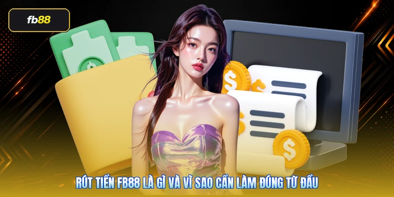 Rút tiền FB88 là gì và vì sao cần làm đúng từ đầu