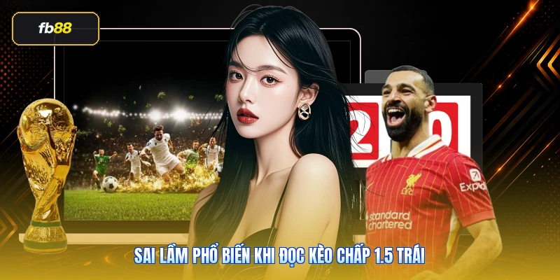 Sai lầm phổ biến khi đọc kèo chấp 1.5 trái