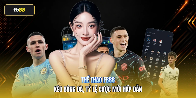 Thể Thao FB88 – Kèo Bóng Đá, Tỷ Lệ Cược Mới Hấp Dẫn