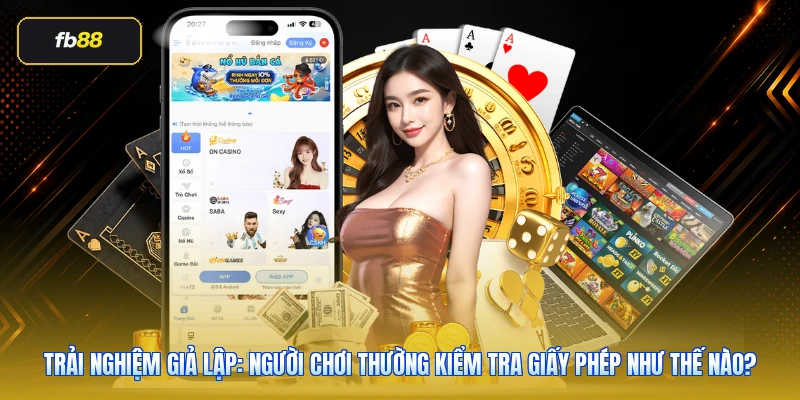 Trải nghiệm giả lập: người chơi thường kiểm tra giấy phép như thế nào?