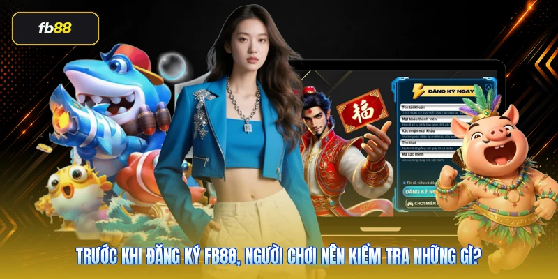 Đăng Ký FB88 Chính Thức: Cách Tạo Tài Khoản An Toàn 3 Trước khi đăng ký FB88, người chơi nên kiểm tra những gì?